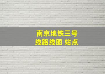 南京地铁三号线路线图 站点